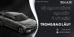 Bộ Sạc Di Động Sạc Đầy Ô Tô Điện Trong Bao Lâu?