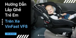 Hướng Dẫn Cách Lắp Ghế Trẻ Em An Toàn Trên Xe VinFast VF8